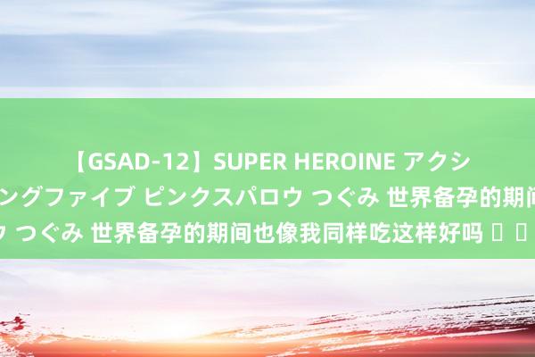 【GSAD-12】SUPER HEROINE アクションウォーズ 超翼戦隊ウィングファイブ ピンクスパロウ つぐみ 世界备孕的期间也像我同样吃这样好吗 ​​​