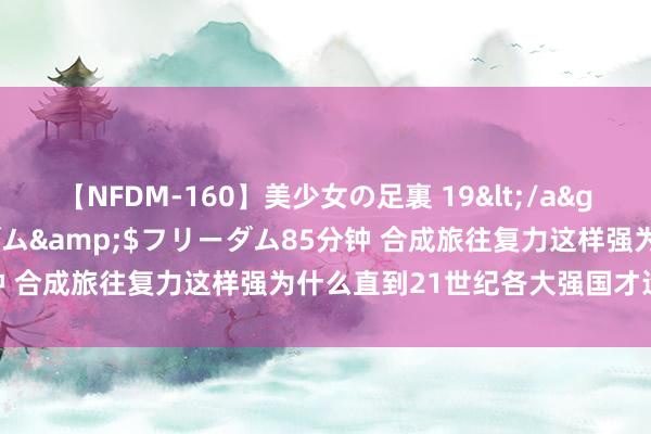 【NFDM-160】美少女の足裏 19</a>2010-01-05フリーダム&$フリーダム85分钟 合成旅往复力这样强为什么直到21世纪各大强国才运行装备！