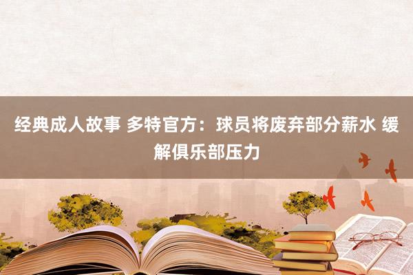 经典成人故事 多特官方：球员将废弃部分薪水 缓解俱乐部压力