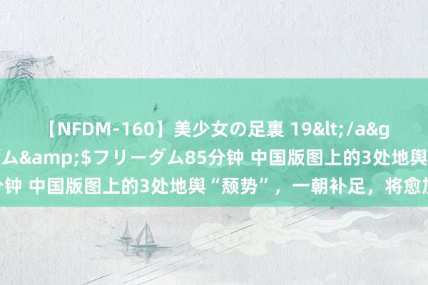 【NFDM-160】美少女の足裏 19</a>2010-01-05フリーダム&$フリーダム85分钟 中国版图上的3处地舆“颓势”，一朝补足，将愈加完竣！