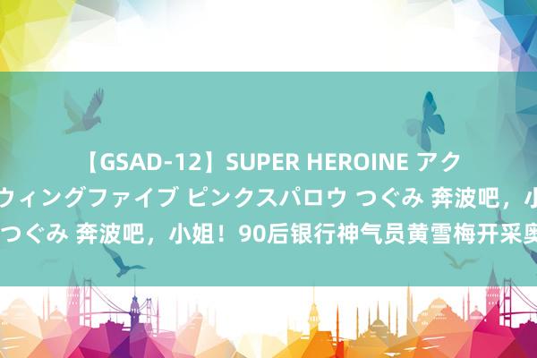 【GSAD-12】SUPER HEROINE アクションウォーズ 超翼戦隊ウィングファイブ ピンクスパロウ つぐみ 奔波吧，小姐！90后银行神气员黄雪梅开采奥运赛场