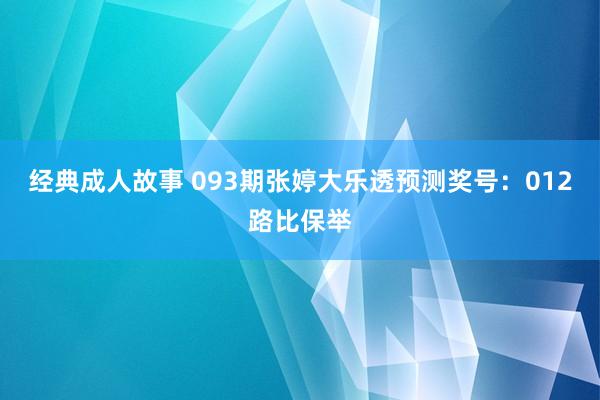 经典成人故事 093期张婷大乐透预测奖号：012路比保举