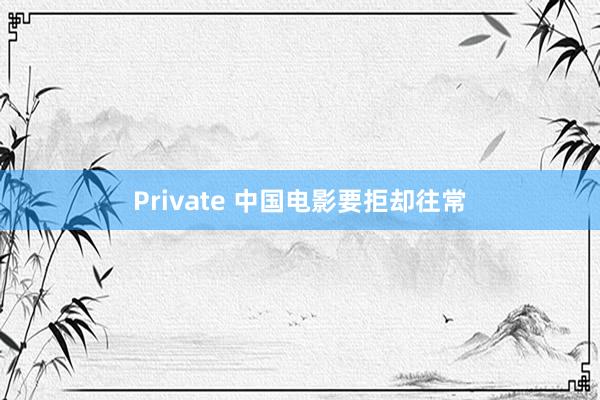 Private 中国电影要拒却往常