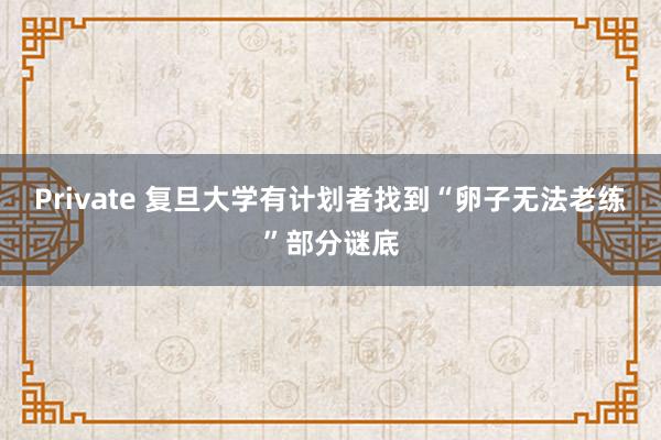 Private 复旦大学有计划者找到“卵子无法老练”部分谜底