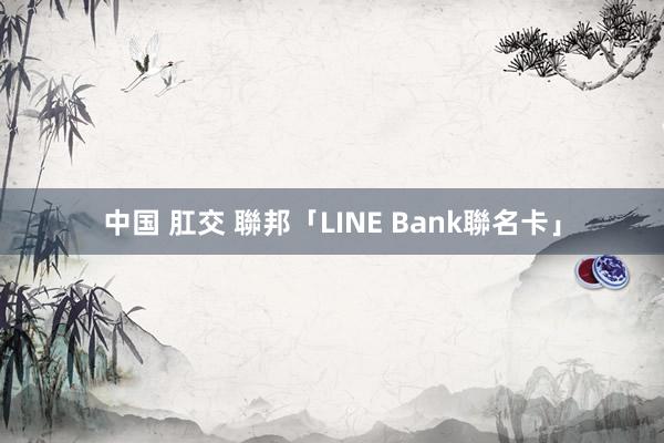 中国 肛交 聯邦「LINE Bank聯名卡」